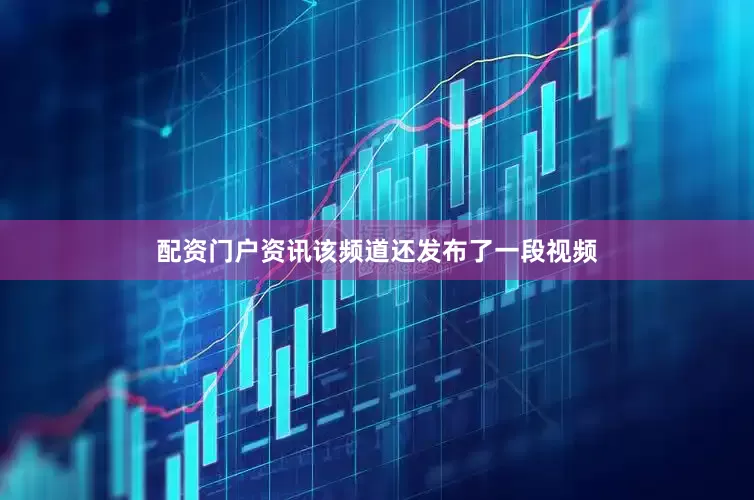 配资门户资讯该频道还发布了一段视频