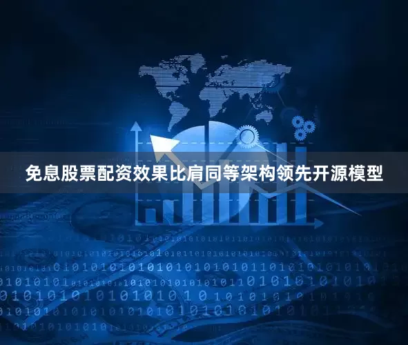 免息股票配资效果比肩同等架构领先开源模型